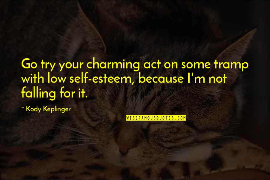 Irresponsive Quotes By Kody Keplinger: Go try your charming act on some tramp
