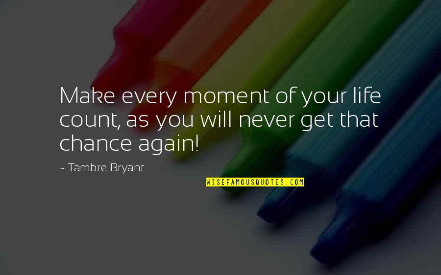 Irretrievably Means Quotes By Tambre Bryant: Make every moment of your life count, as