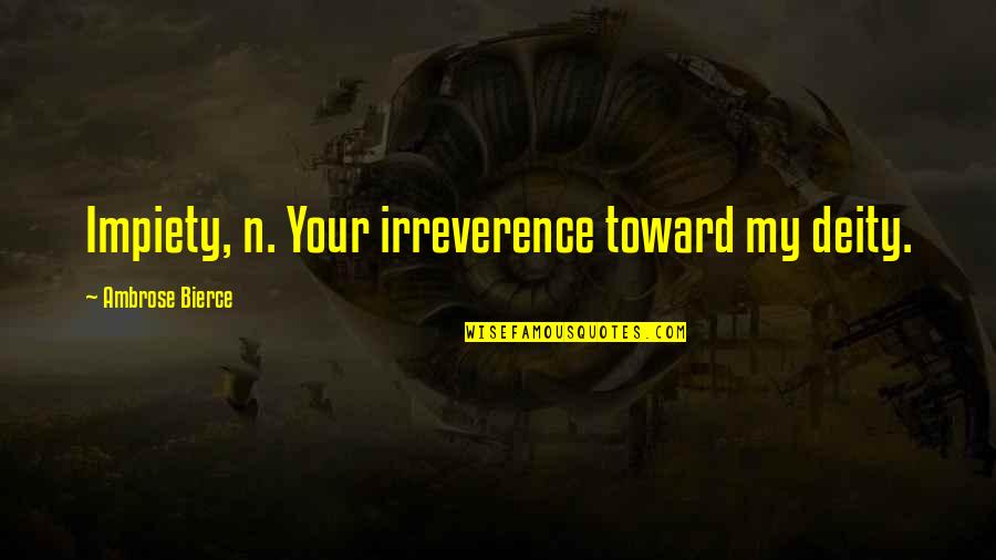 Irreverence Quotes By Ambrose Bierce: Impiety, n. Your irreverence toward my deity.