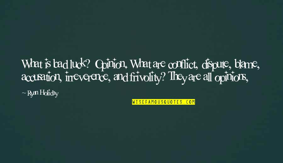 Irreverence Quotes By Ryan Holiday: What is bad luck? Opinion. What are conflict,