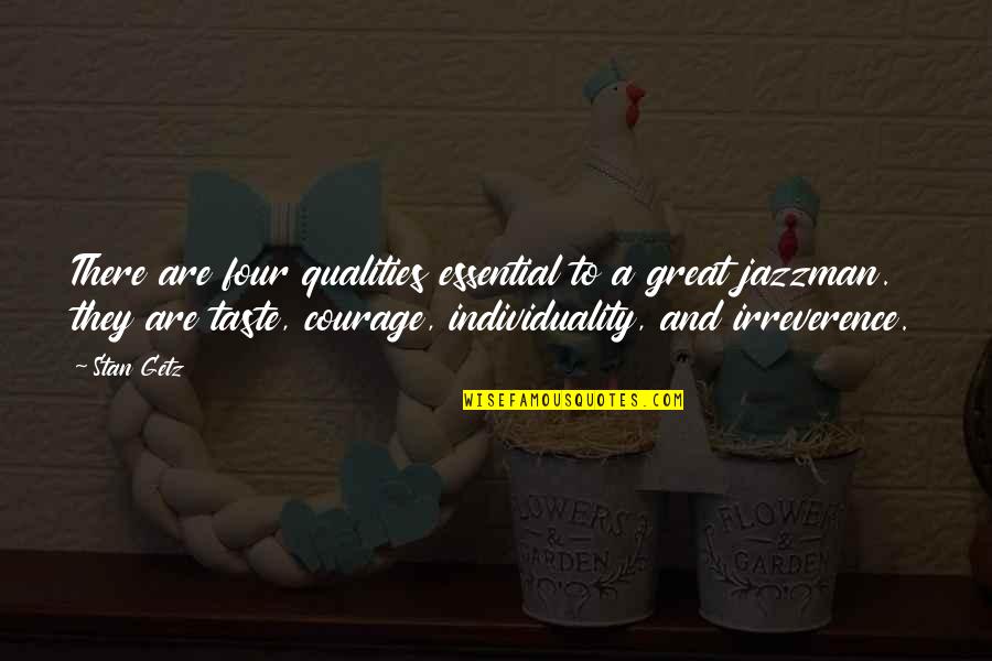 Irreverence Quotes By Stan Getz: There are four qualities essential to a great Irreverence Quotes By Stan Getz: There are four qualities essential to a great