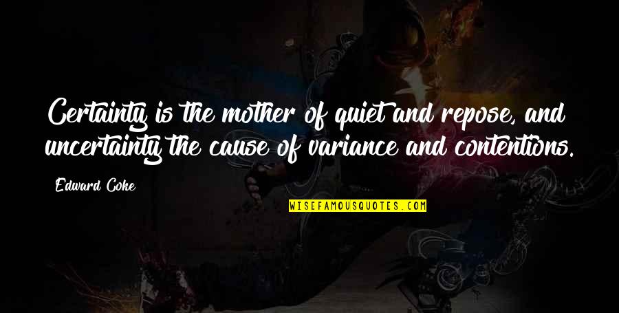 Irreverent Humor Quotes By Edward Coke: Certainty is the mother of quiet and repose,