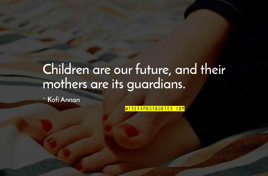 Irreverent Thanksgiving Quotes By Kofi Annan: Children are our future, and their mothers are