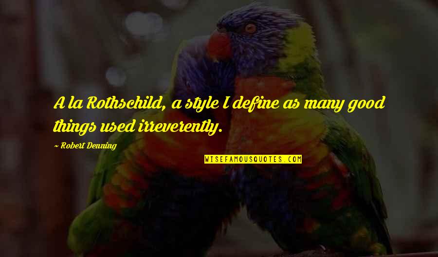 Irreverently Quotes By Robert Denning: A la Rothschild, a style I define as