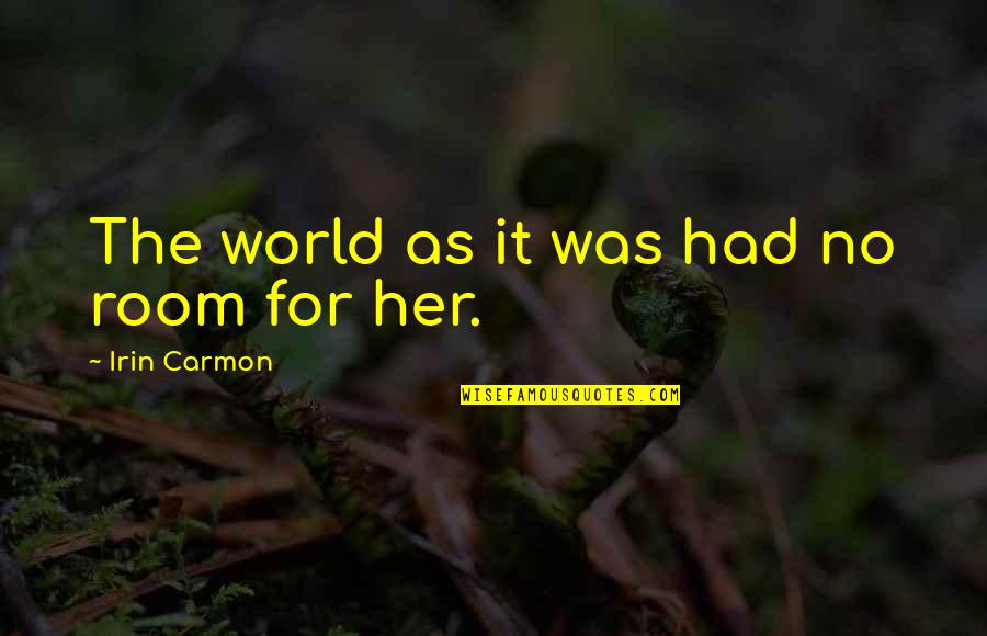 Irreversibilidade Quotes By Irin Carmon: The world as it was had no room Irreversibilidade Quotes By Irin Carmon: The world as it was had no room