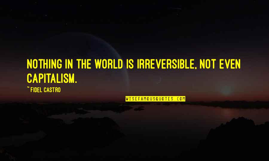 Irreversible Quotes By Fidel Castro: Nothing in the world is irreversible, not even