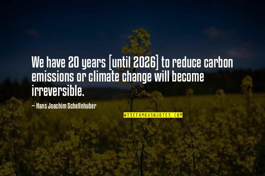 Irreversible Quotes By Hans Joachim Schellnhuber: We have 20 years [until 2026] to reduce