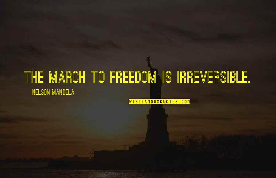 Irreversible Quotes By Nelson Mandela: The march to freedom is irreversible.