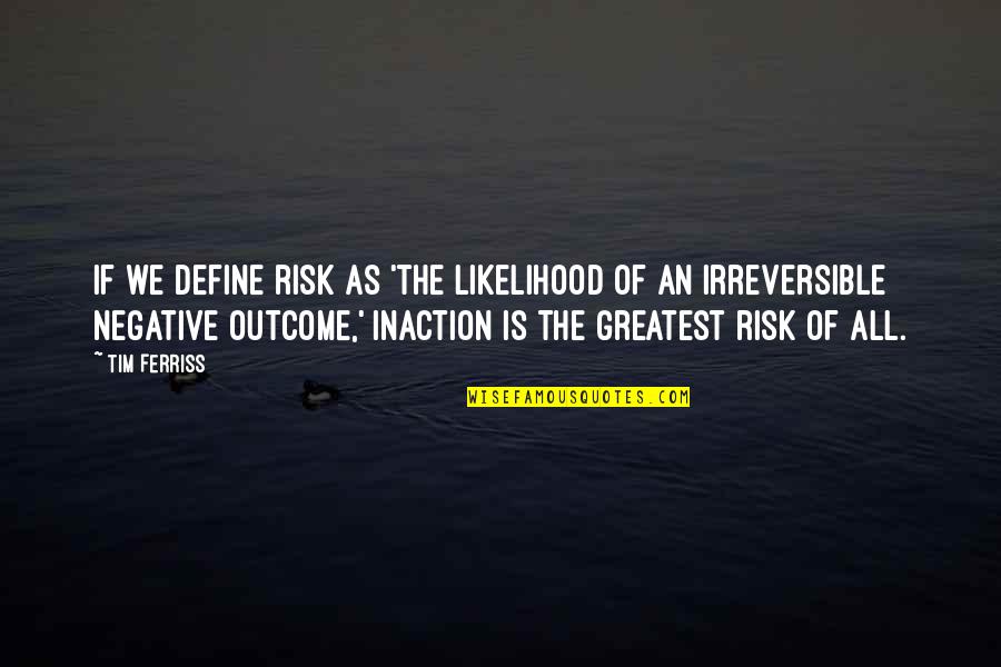 Irreversible Quotes By Tim Ferriss: If we define risk as 'the likelihood of