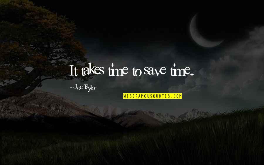 Irreversibly Quotes By Joe Taylor: It takes time to save time.