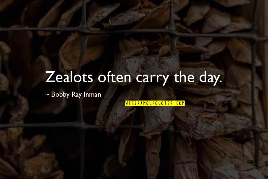 Irrevocable Famous Quotes By Bobby Ray Inman: Zealots often carry the day. Irrevocable Famous Quotes By Bobby Ray Inman: Zealots often carry the day.