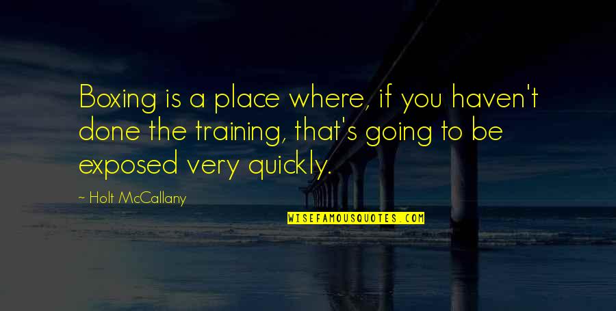 Irrevocable Famous Quotes By Holt McCallany: Boxing is a place where, if you haven't Irrevocable Famous Quotes By Holt McCallany: Boxing is a place where, if you haven't