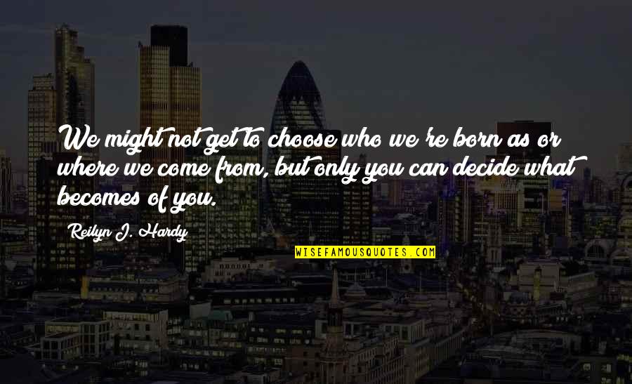 Irrevocable Famous Quotes By Reilyn J. Hardy: We might not get to choose who we're Irrevocable Famous Quotes By Reilyn J. Hardy: We might not get to choose who we're