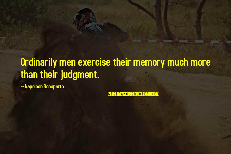 Irrevocables Significado Quotes By Napoleon Bonaparte: Ordinarily men exercise their memory much more than Irrevocables Significado Quotes By Napoleon Bonaparte: Ordinarily men exercise their memory much more than