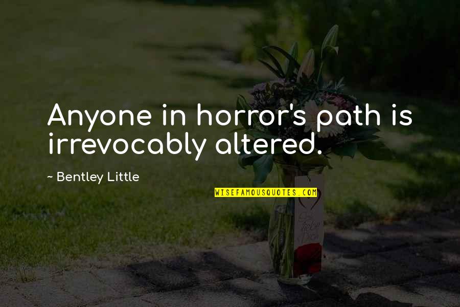 Irrevocably Quotes By Bentley Little: Anyone in horror's path is irrevocably altered.
