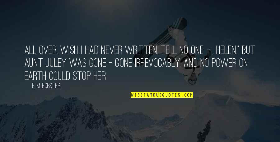 Irrevocably Quotes By E. M. Forster: All over. Wish I had never written. Tell Irrevocably Quotes By E. M. Forster: All over. Wish I had never written. Tell
