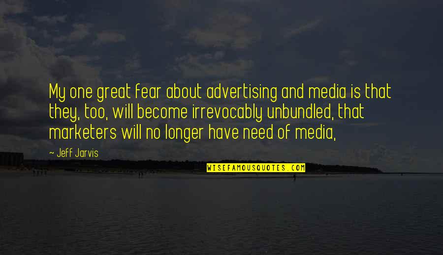 Irrevocably Quotes By Jeff Jarvis: My one great fear about advertising and media