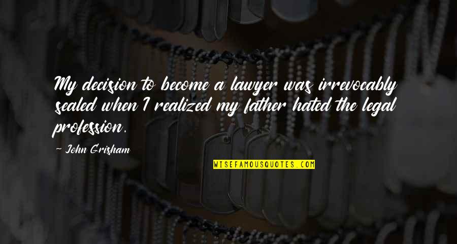 Irrevocably Quotes By John Grisham: My decision to become a lawyer was irrevocably