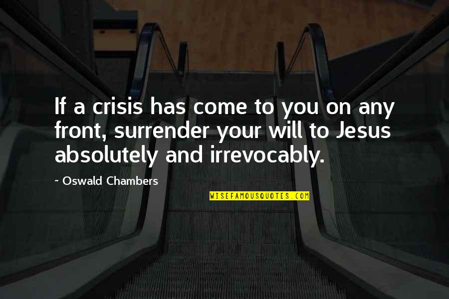 Irrevocably Quotes By Oswald Chambers: If a crisis has come to you on