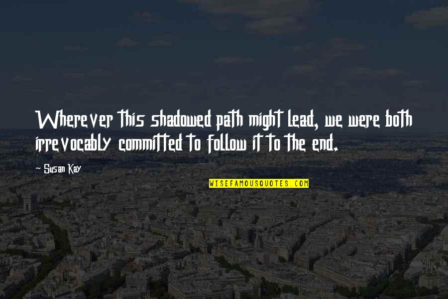 Irrevocably Quotes By Susan Kay: Wherever this shadowed path might lead, we were Irrevocably Quotes By Susan Kay: Wherever this shadowed path might lead, we were