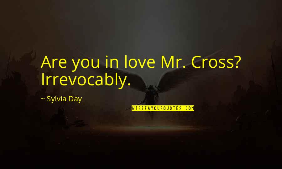 Irrevocably Quotes By Sylvia Day: Are you in love Mr. Cross? Irrevocably. Irrevocably Quotes By Sylvia Day: Are you in love Mr. Cross? Irrevocably.