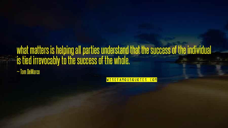 Irrevocably Quotes By Tom DeMarco: what matters is helping all parties understand that Irrevocably Quotes By Tom DeMarco: what matters is helping all parties understand that
