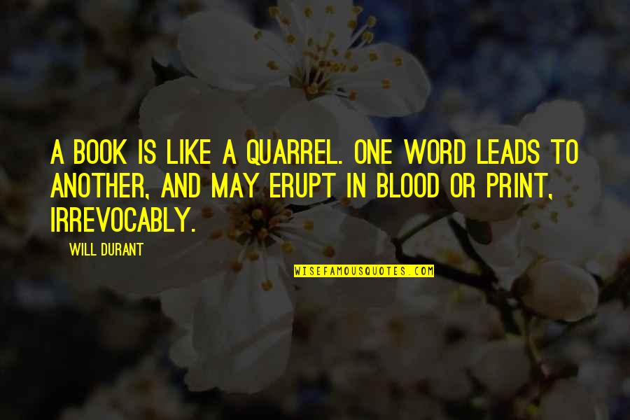 Irrevocably Quotes By Will Durant: A book is like a quarrel. One word