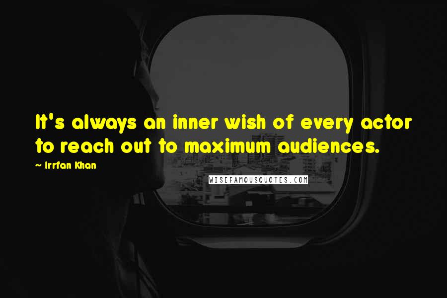 Irrfan Khan quotes: It's always an inner wish of every actor to reach out to maximum audiences.