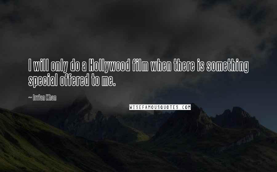 Irrfan Khan quotes: I will only do a Hollywood film when there is something special offered to me.