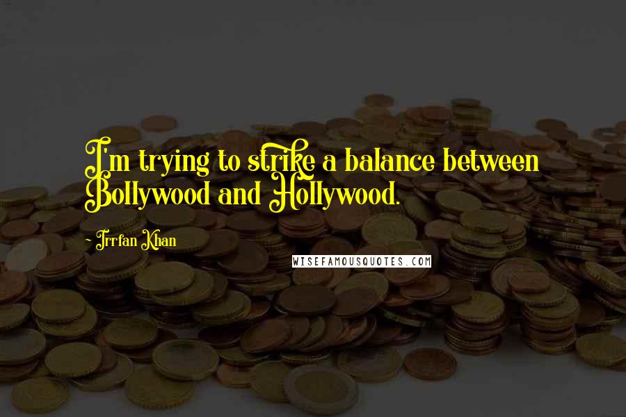 Irrfan Khan quotes: I'm trying to strike a balance between Bollywood and Hollywood.