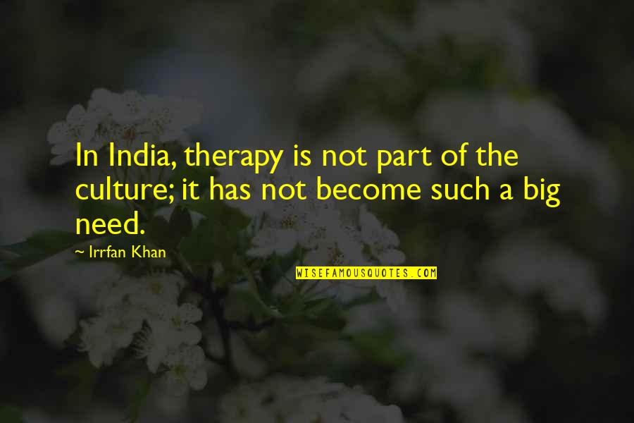 Irrfan Khan Quotes By Irrfan Khan: In India, therapy is not part of the