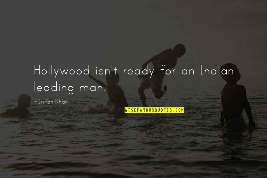 Irrfan Khan Quotes By Irrfan Khan: Hollywood isn't ready for an Indian leading man.
