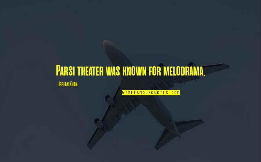 Irrfan Khan Quotes By Irrfan Khan: Parsi theater was known for melodrama.