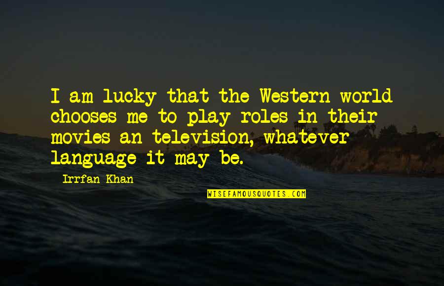 Irrfan Khan Quotes By Irrfan Khan: I am lucky that the Western world chooses
