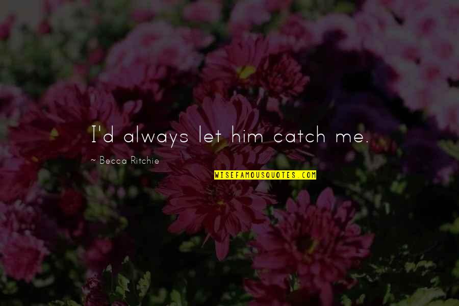 Irrfan Khan Sad Quotes By Becca Ritchie: I'd always let him catch me. Irrfan Khan Sad Quotes By Becca Ritchie: I'd always let him catch me.