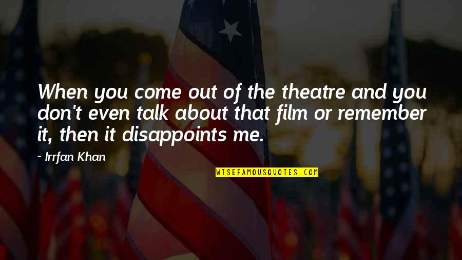 Irrfan Quotes By Irrfan Khan: When you come out of the theatre and Irrfan Quotes By Irrfan Khan: When you come out of the theatre and