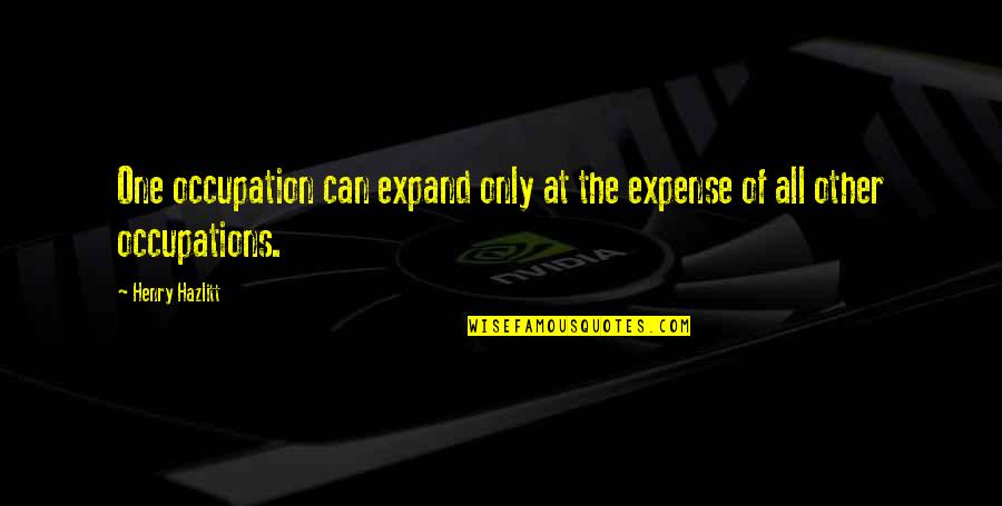 Irriatation Quotes By Henry Hazlitt: One occupation can expand only at the expense