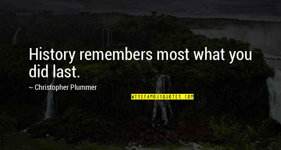Irridescent Quotes By Christopher Plummer: History remembers most what you did last.