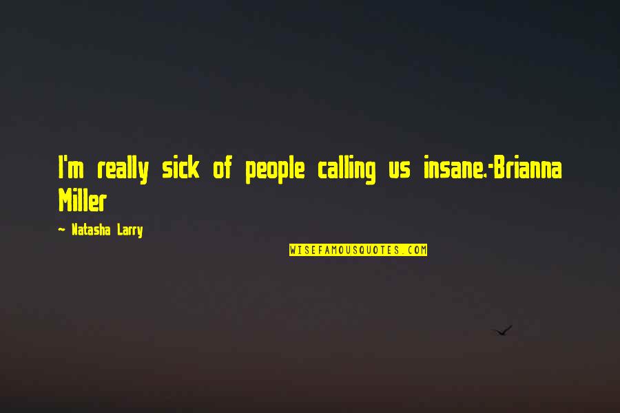 Irridescent Quotes By Natasha Larry: I'm really sick of people calling us insane.-Brianna