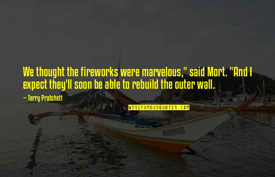 Irrifutable Quotes By Terry Pratchett: We thought the fireworks were marvelous," said Mort.