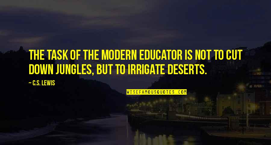 Irrigate Quotes By C.S. Lewis: The task of the modern educator is not