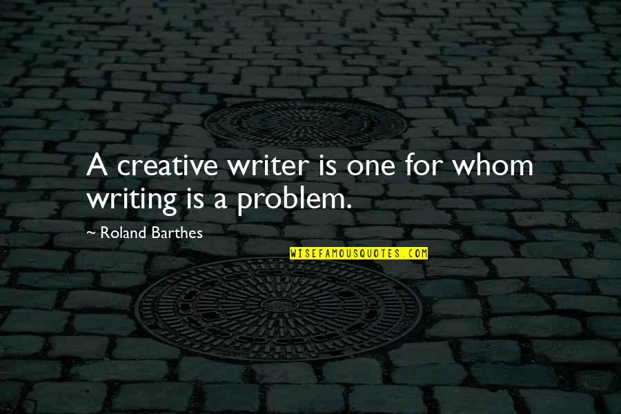 Irrigate Quotes By Roland Barthes: A creative writer is one for whom writing