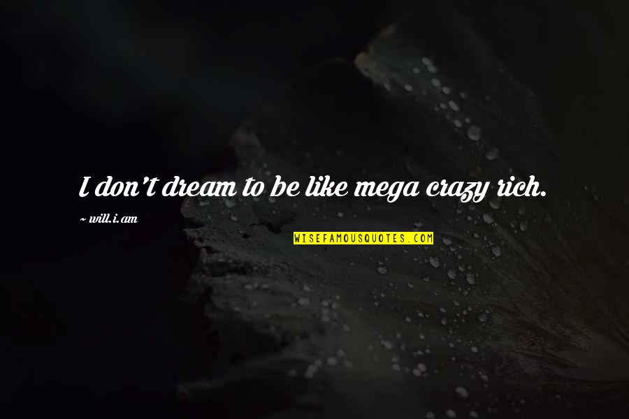 Irrigate Quotes By Will.i.am: I don't dream to be like mega crazy