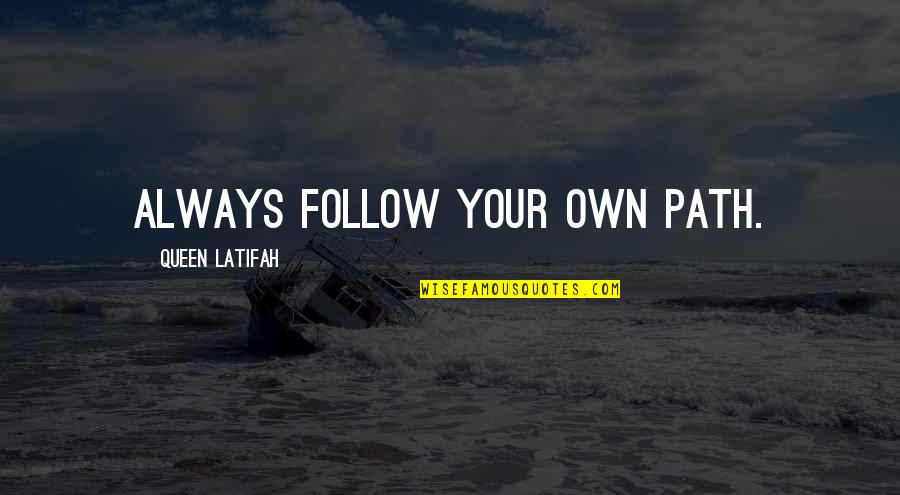 Irrigated Quotes By Queen Latifah: Always follow your own path.