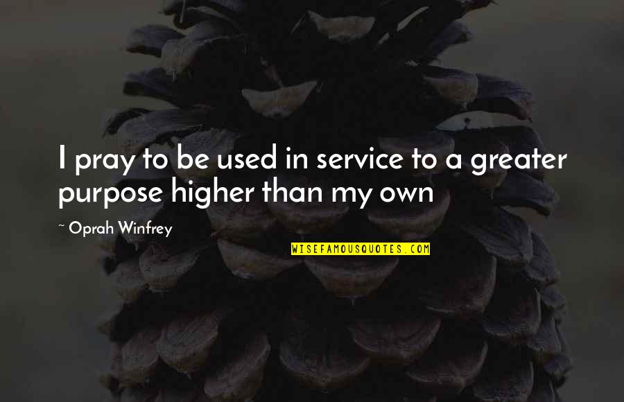 Irrigation System Quotes By Oprah Winfrey: I pray to be used in service to