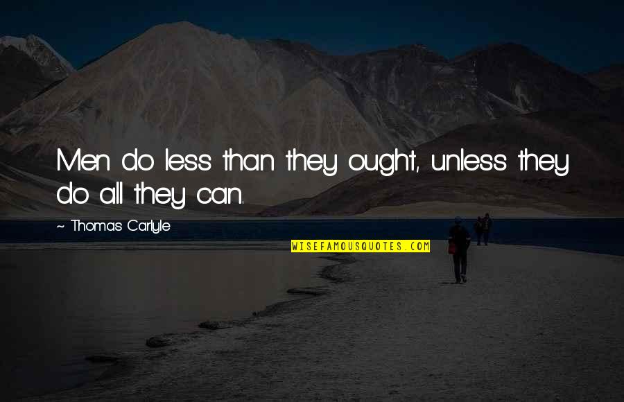 Irrigations Quotes By Thomas Carlyle: Men do less than they ought, unless they Irrigations Quotes By Thomas Carlyle: Men do less than they ought, unless they