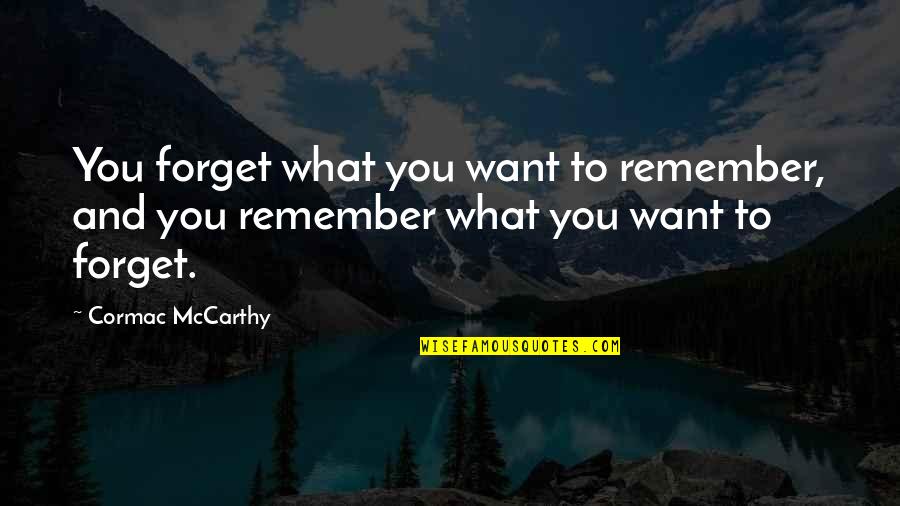 Irrigator Quotes By Cormac McCarthy: You forget what you want to remember, and