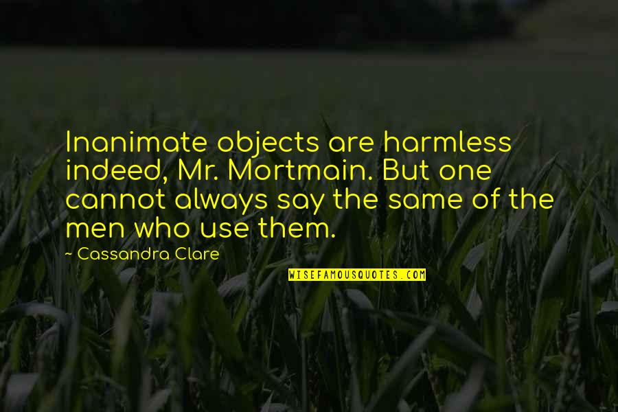 Irrigators Vector Quotes By Cassandra Clare: Inanimate objects are harmless indeed, Mr. Mortmain. But