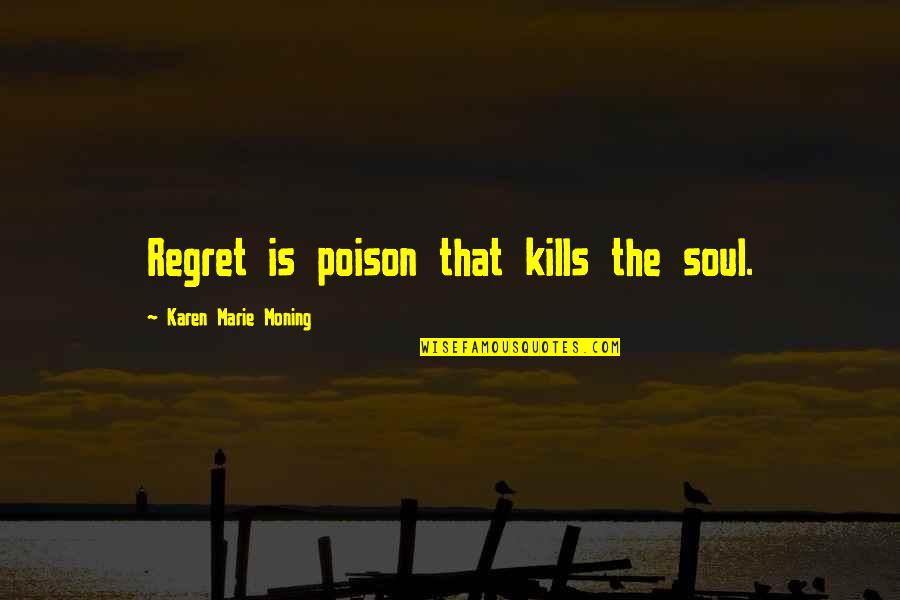 Irrigators Vector Quotes By Karen Marie Moning: Regret is poison that kills the soul.