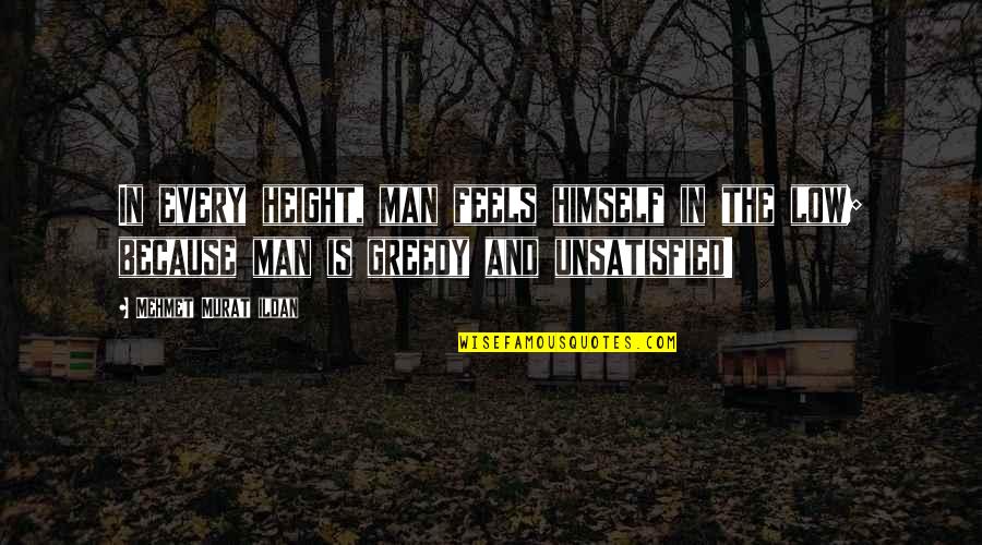 Irrigiation Quotes By Mehmet Murat Ildan: In every height, man feels himself in the